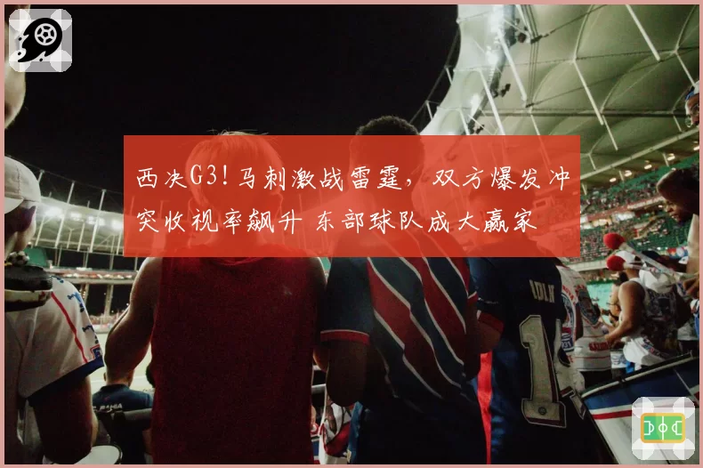 西决G3!马刺激战雷霆,双方爆发冲突收视率飙升 东部球队成大赢家