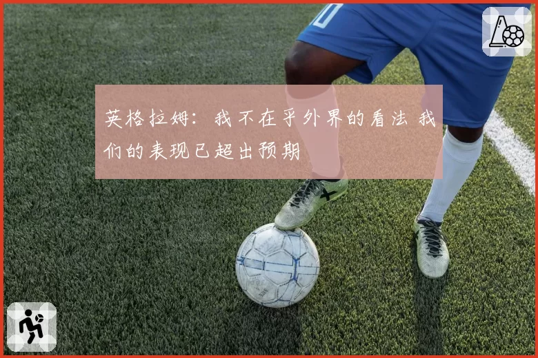 英格拉姆：我不在乎外界的看法 我们的表现已超出预期