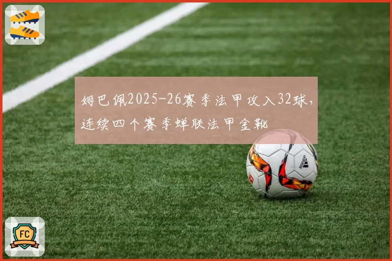姆巴佩2025-26赛季法甲攻入32球，连续四个赛季蝉联法甲金靴